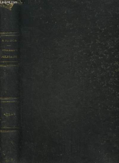 GEOGRAPHIE MILITAIRE - COURS D'ART MILITAIRE - ECOLE D'APPLICATION DE L'ARTILLERIE ET DU GENIE - PREMIERE PARTIE GENERALITES ET LA FRANCE ATLAS - 3E EDITION REVUE ET CORRIGEE.