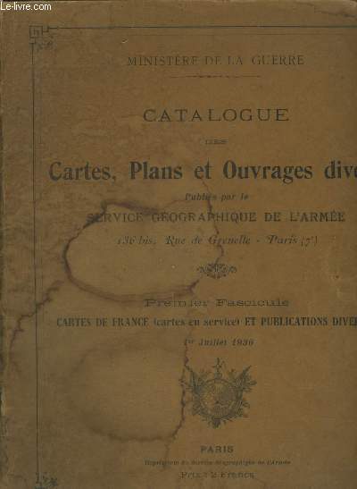 CATALOGUE DES CARTES PLANS ET OUVRAGES DIVERS PUBLIES PAR LE SERVICE GEOGRAPHIQUE DE L'ARMEE - PREMIER FASCICULE CARTES DE FRANCE (CARTES EN SERVICE) ET PUBLICATIONS DIVERSES 1ER JUILLET 1936.