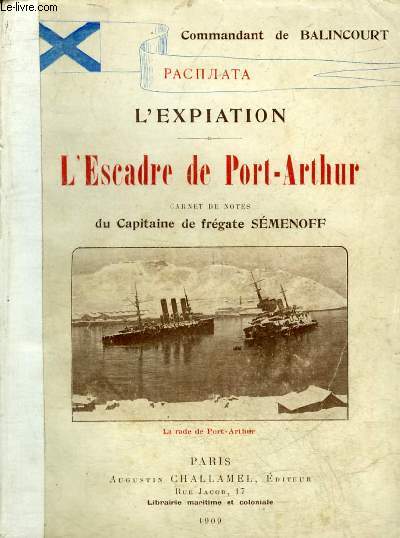 L'EXPIATION - L'ESCADRE DE PORT ARTHUR CARNET DE NOTES DU CAPITAINE DE FREGATE W.SEMENOFF.