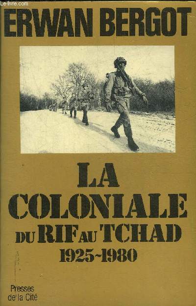 LA COLONIALE DU RIF AU TCHAD 1925-1980.
