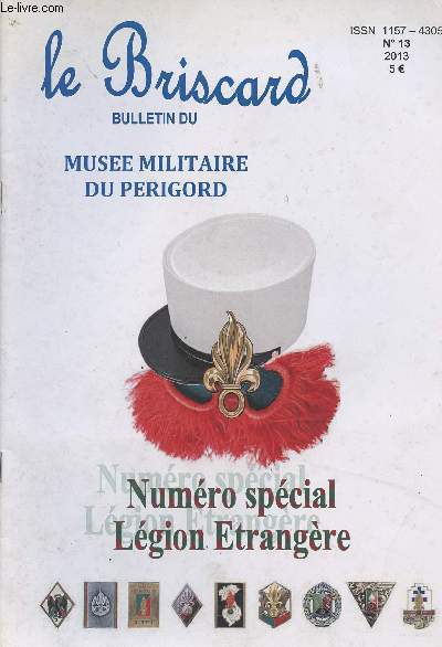Le Briscard, Bulletin du Muse militaire du Prigord n13 - 2013 - Numro spcial Lgion Etrangre : Lgion 1831-1981 - Croix de la bravoure zarois - Les Fourragres - Les dames de That Kh - Les insignes Lgion - Le capitaine Maine - Philatlie..