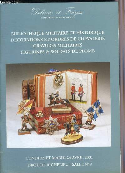 CATALOGUE DE VENTES AUX ENCHERES - BIBLIOTHEQUE MILITAIRE ET HISTORIQUE DECORATIONS ET ORDRES DE CHEVALERIE GRAVURES MILITAIRES FIGURINES ET SOLDATS DE PLOMB - DROUT RICHELIEU - 23 ET 24 AVRIL 2001.