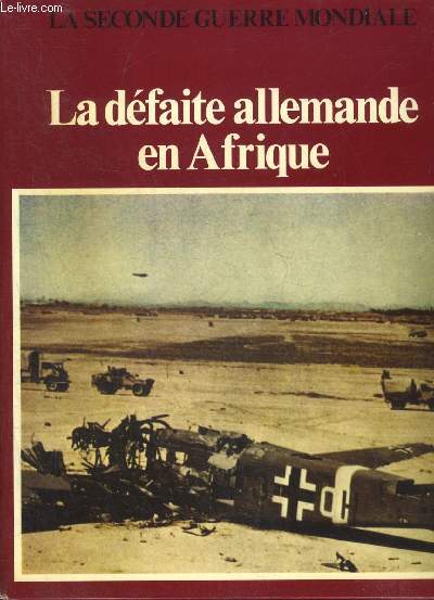 LA DEFAITE ALLEMANDE EN AFRIQUE - COLLECTION LA SECONDE GUERRE MONDIALE.