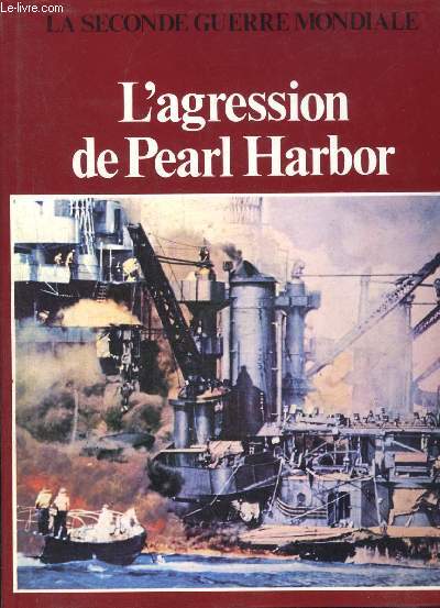 L'AGRESSION DE PEARL HARBOR - COLLECTION LA SECONDE GUERRE MONDIALE.