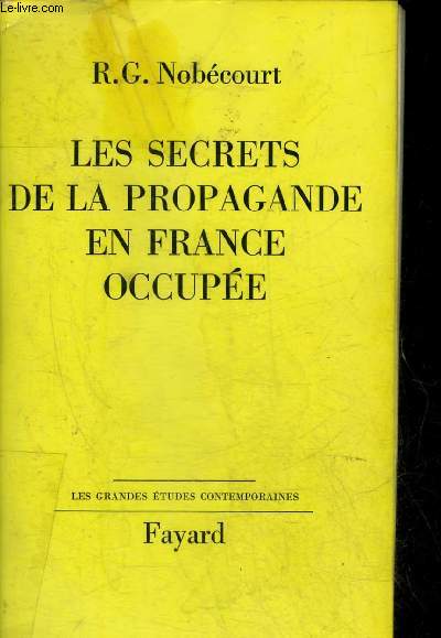 LES SECRETS DE LA PROPAGANDE EN FRANCE OCCUPEE - COLLECTION LES GRANDES ETUDES CONTEMPORAINES.