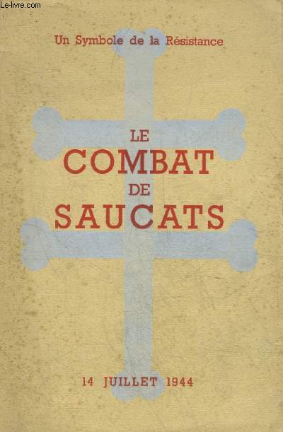 UN SYMBOLE DE LA RESISTANCE LE COMBAT DE SAUCATS - 14 JUILLET 1944.