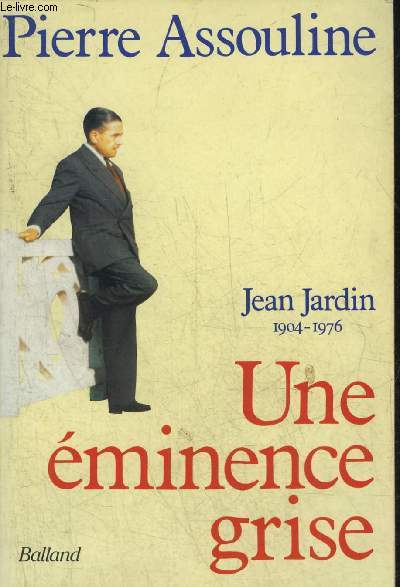 UNE EMINENCE GRISE JEAN JARDIN 1904-1976.