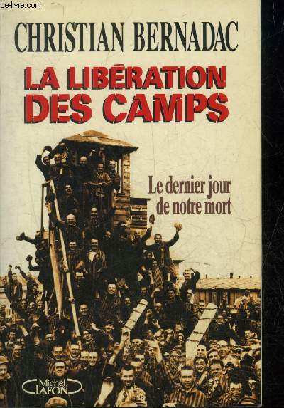 LA LIBERATION DES CAMPS - LE DERNIER JOUR DE NOTRE MORT.