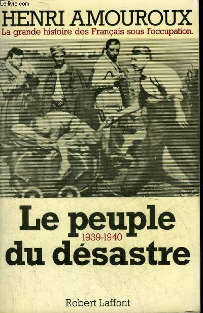 LA GRANDE HISTOIRE DES FRANCAIS SOUS L'OCCUPATION - TOME 1 : LE PEUPLE DU DESASTRE 1939-1940.