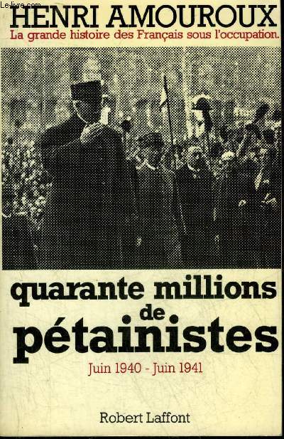 LA GRANDE HISTOIRE DES FRANCAIS SOUS L'OCCUPATION - TOME 2 : QUARANTE MILLIONS DE PETAINISTES JUIN 1940-JUIN 1941.