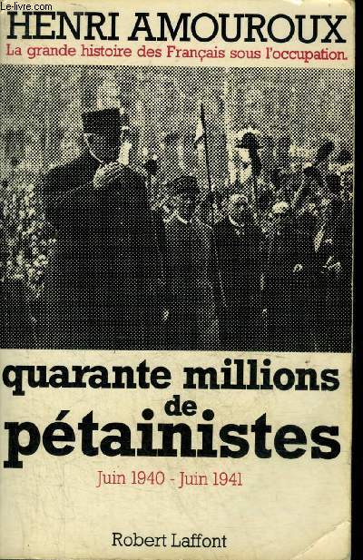 LA GRANDE HISTOIRE DES FRANCAIS SOUS L'OCCUPATION - TOME 2 : QUARANTE MILLIONS DE PETAINISTES JUIN 1940-JUIN 1941.