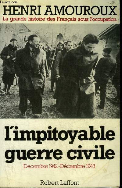 LA GRANDE HISTOIRE DES FRANCAIS SOUS L'OCCUPATION - TOME 6 : L'IMPITOYABLE GUERRE CIVILE DECEMBRE 1942 -DECEMBRE 1943.