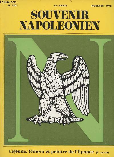 SOUVENIR NAPOLEONIEN N 302 - 41e anne - Nov. 78 - Lejeune, tmoin et peintre de l'Epope (2e partie) - L'artiste - L'officier du gnie - Epilogue - Les principaux tableaux de Lejeune - Bibliographie sommaire - L'actualit napolonienne : Un chef-d'oeuvr