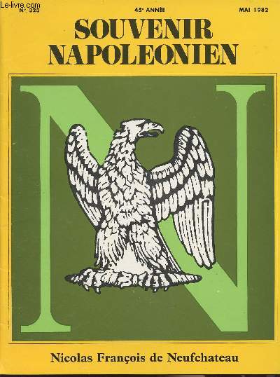 SOUVENIR NAPOLEONIEN N 323 - 45e anne - Mai 82 - Nicolas Franois de Neufchateau - Avant-propos - Un enfant prodige - Moraliste et fonctionnaire consciencieux - L'lu du peuple - L'homme de lettres et de thtre - L'homme public  la recherche des honne