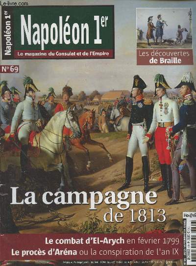 NAPOLEON 1ER LE MAGAZINE DU CONSULAT ET DE L'EMPIRE N 69 Aot/Sept./Oct. 2013 - Aot-septembre-octobre 1813 - Voici les musiciens - La campagne de 1813 - Les dcouvertes de Braille - Les marins de la Garde - Le combat d'El-Arych - Les 
