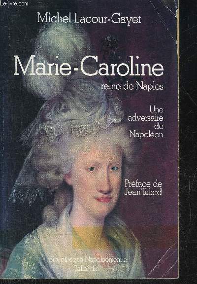 MARIE CAROLINE REINE DE NAPLES UNE ADVERSAIRE DE NAPOLEON.