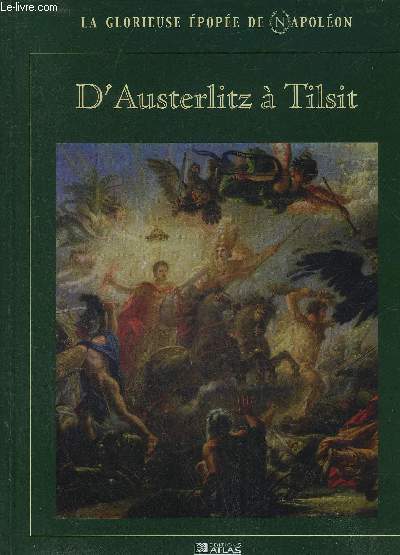 LA GLORIEUSE EPOPEE DE NAPOLEON - D'AUSTERLITZ A TILSIT.