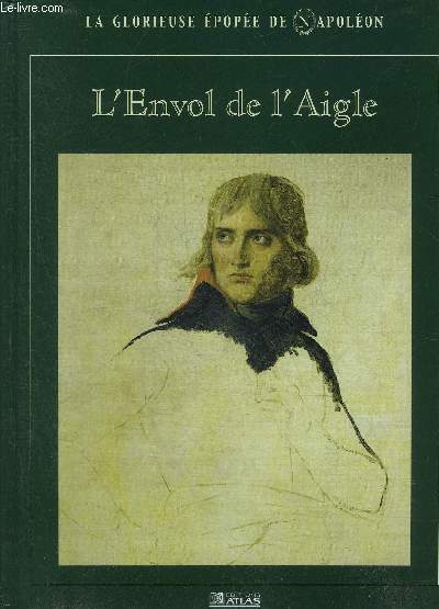 LA GLORIEUSE EPOPEE DE NAPOLEON - L'ENVOL DE L'AIGLE.