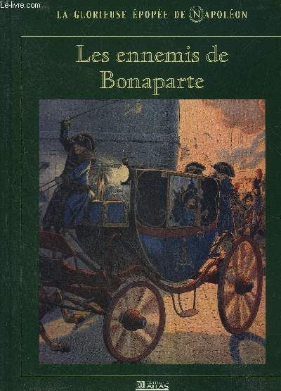 LA GLORIEUSE EPOPEE DE NAPOLEON - LES ENNEMIS DE BONAPARTE.