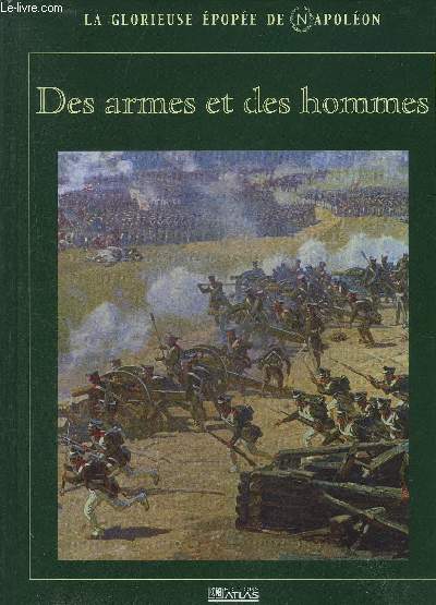 LA GLORIEUSE EPOPEE DE NAPOLEON - DES ARMES ET DES HOMMES.