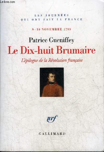 LE DIX-HUIT BRUMAIRE L'EPILOGUE DE LA REVOLUTION FRANCAISE 9 - 10 NOVEMBRE 1799 - COLLECTION LES JOURNEES QUI ONT FAIT LA FRANCE.