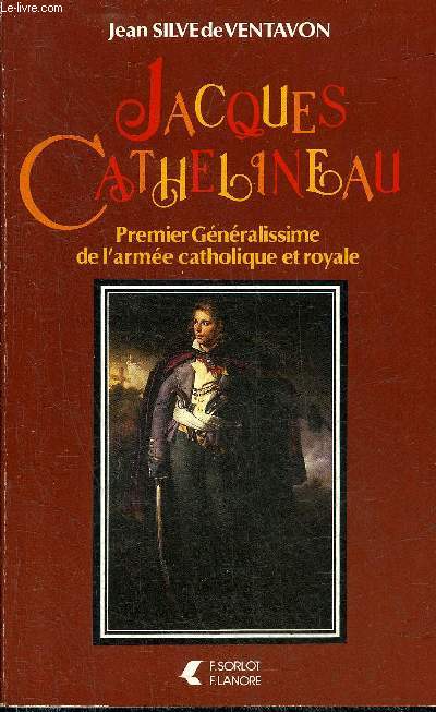 JACQUES CATHELINEAU PREMIER GENERALISSIME DE L'ARMEE CATHOLIQUE ET ROYALE.