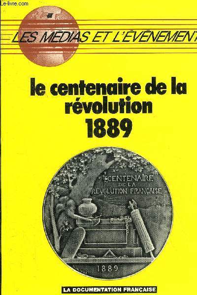 LE CENTENAIRE DE LA REVOLUTION 1889 - LES MEDIAS ET L'EVENEMENT.