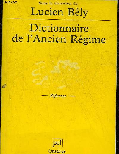 DICTIONNAIRE DE L'ANCIEN REGIME ROYAUME DE FRANCE XVIE - XVIIIE SIECLE - REFERENCE.