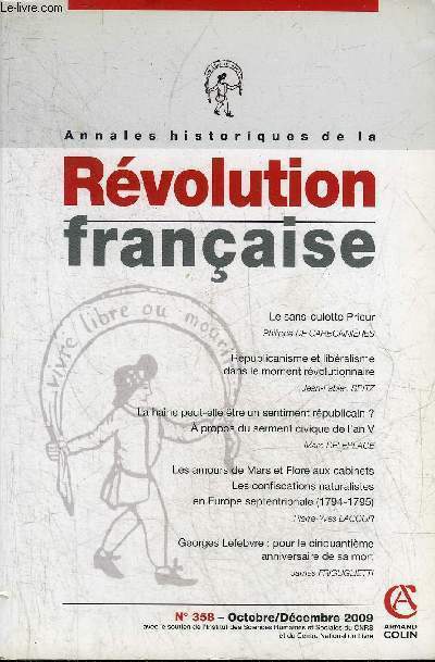 ANNALES HISTORIQUES DE LA REVOLUTION FRANCAISE N 358 OCTOBRE DECEMBRE 2009 - Le sans culotte prieur par Philippe De Carbonnires - rpublicanisme et le libralisme dans le moment rvolutionnaire par Jean Fabien Spitz etc.