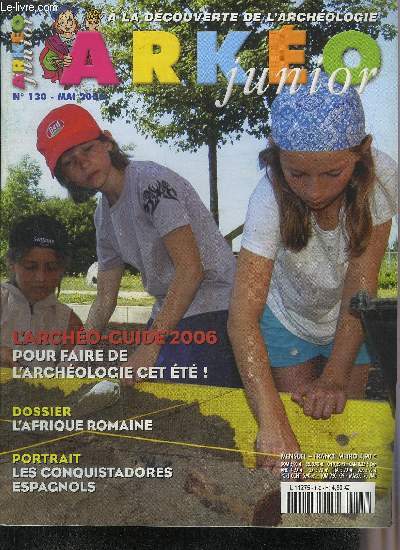 ARKEO JUNIOR N 130 MAI 2006 - Le petit journal d'Arko - dossier l'Afrique romaine - portrait les conquistadores - BD le peuple du Givre - le courrier d'Arko -  table Minutal ex praecoquiis ETC.