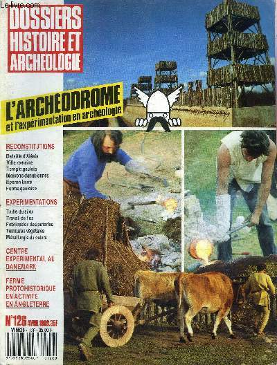 DOSSIERS DE L'ARCHEOLOGIE N 126 AVRIL 1988 - L'archodrome et son public - les architectes et les archologues - l'image de notre histoire - le sige d'Alsia  l'archodrome - reconstituer l'architecture - la ferme gauloise - la taille de la pierre etc.