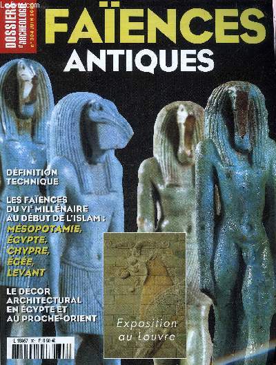 DOSSIERS DE L'ARCHEOLOGIE N 304 JUIN 2005 - FAIENCES ANTIQUES - Dfinitions techniques de la faence - les origines au Proche Orient et au Moyen Empire en Egypte - faence au bronze rcent - chypre  l'age du Bronze etc.