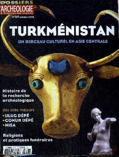 DOSSIERS DE L'ARCHEOLOGIE N 317 OCTOBRE 2006 - TURKMENISTAN - Richesses du dialogue entre spcialistes - Turkmnistan un pays fortement contrast - histoire de la recherche archologique - Ulug Dp 4000 ans d'volution entre plaine et dsert etc.
