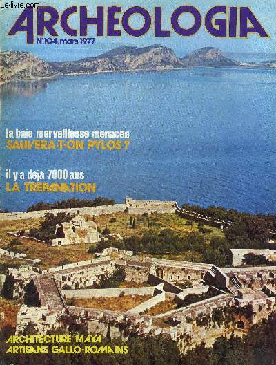 ARCHEOLOGIA N 104 MARS 1977 - Dj il y a 7 000 ans la trpanation nolithique - Sauvez Pylos 3 000 ans d'histoire de la Grce menacs - artisans et boutiquiers gallo romains d'une rue de Mediolanum - Porphyron du Liban une Pompi byzantine etc.