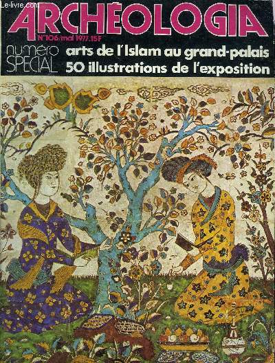 ARCHEOLOGIA N 106 MAI 1977 - L'Islam dans les collections nationales exposition au Grand Palais  Paris - les grandes tapes de la civilisation islamique - symboles et archtypes dans les arts islamiques - les premiers agriculteurs sdentaires etc.