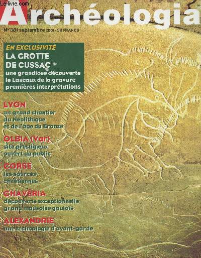 ARCHEOLOGIA N 381 - Sept. 2001 - En exclusivit : La grotte de Cussac, une grandiose dcouverte le Lascaux de la gravure, premires interprtations- Lyon : un grand chantier du Nolithique et de l'ge du Bronze - Olbia (Var) site prestigieux ouvert au