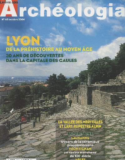 ARCHEOLOGIA N 415 - Oct. 2004 - Lyon, de la prhistoire au Moyen Age, 30 ans de dcouvertes dans la capitales des Gaules - La valle des merveilles et l'art rupestee Alpin - Expositions, Lausanne : Trsors de la cramique prcolombienne - Frontignan, un