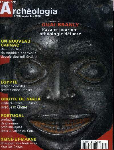 ARCHEOLOGIA N 436 SEPTEMBRE 2006 - Un nouveau Carnac le sanctuaire de Belz - Muse du Quai Branly bilan contrast d'un chantier polmique - au coeur de la Niaux interdite - les instruments d'embaumement - les rituels des Celtes Silos cadavres etc.