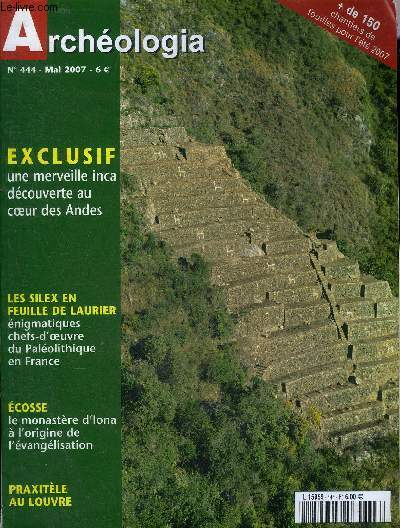 ARCHEOLOGIA N 444 MAI 2007 - Paris Praxitle  la poursuite du matre des sculpteurs - Prou Choqek'Iran la merveille inca des Andes - France une nigme prhistorique les grandes feuilles de laurier solutrennes - Ecosse Iona premier monastre d'Ecosse.