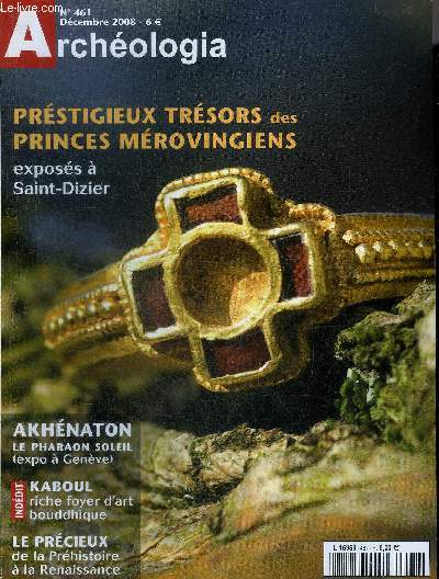 ARCHEOLOGIA N 461 DECEMBRE 2008 - Core 1 600 ans de bouddhisme - Akhnaton et Nfertiti soleil et ombres des pharaons - nos anctres les barbares : trsor mrovingien patrimoine europen, les royaumes barbares, trois tombes d'exception etc.