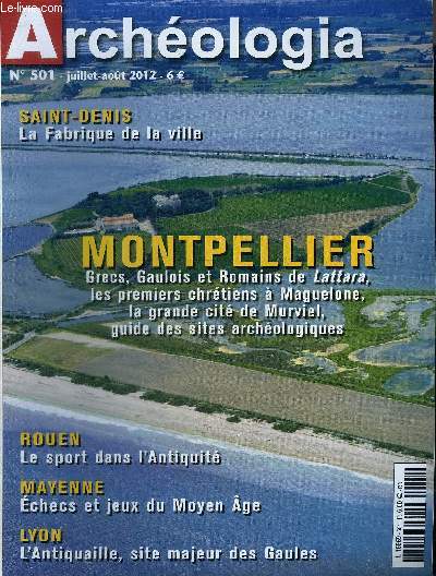 ARCHEOLOGIA N 501 JUILLET AOUT 2012 - Echecs et Trictrac les jeux de tables au Moyen Age - Saint Denis la fabrique de la ville - Lyon les sous sols de l'Antiquaille - Montpellier terre d'archologie - Lattara ville et port de l'age du fer mditerranen..