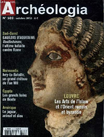 ARCHEOLOGIA N 503 OCTOBRE 2012 - Louvre les arts de l'Islam et l'Orient romain et byzantin - les bains Egyptiens Bouto et ses complexes balnaires - l'Aquitaine des Gaulois le Grand Sud Ouest avant Csar - Uxellodunum la dernire bataille des Gaulois...