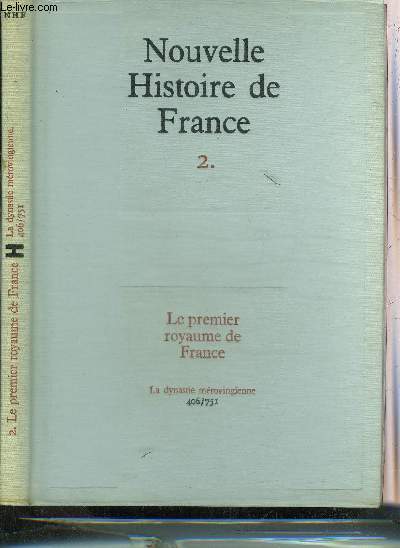 NOUVELLE HISTOIRE DE FRANCE - TOME 2 : LE PREMIER ROYAUME DE FRANCE LA DYNASTIE MEROVINGIENNE 406/751.