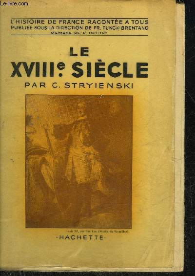 LE XVIIIE SIECLE - COLLECTION L'HISTOIRE DE FRANCE RACONTEE A TOUS.