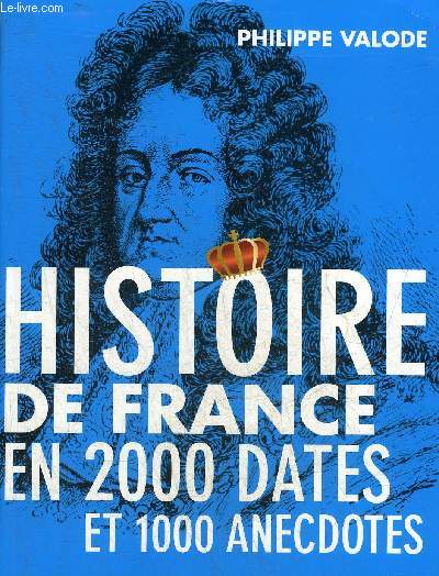 HISTOIRE DE FRANCE EN 2000 DATES ET 1000 ANECDOTES.