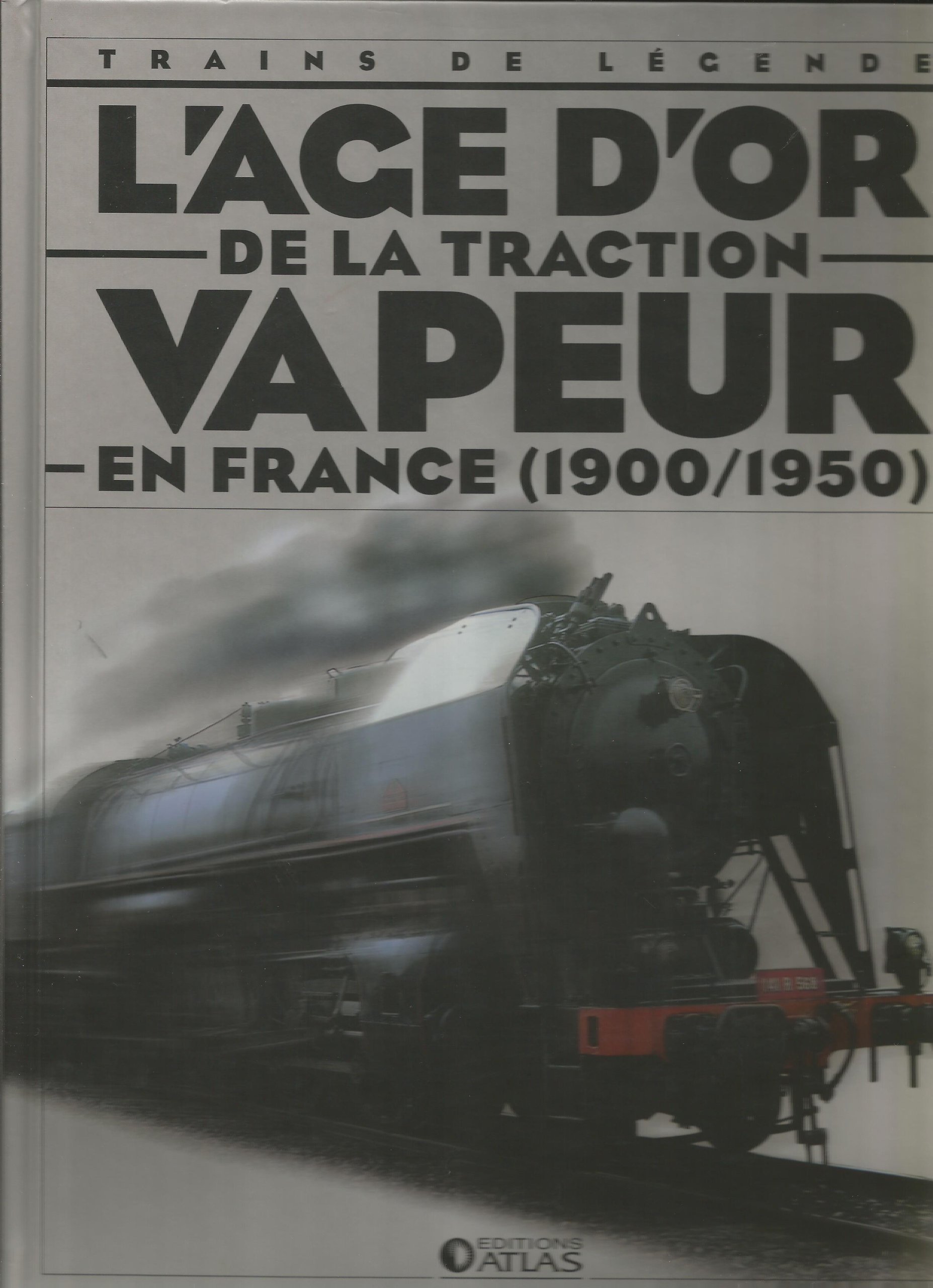 Trains de lgende. L'ge d'or de la traction vapeur en France (1900-1950).