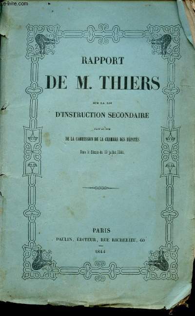 Rapport de M. Thiers sur la loi d'instruction secondaire fait au nom de la Commission de la Chambre des Dputs dans la sance du 13 juillet 1844.