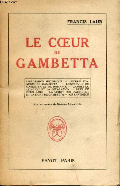 Le coeur de Gambetta. Une liaison historique - Lettres d'amour de Gambetta - L'entrevue de Gambetta et de Bismarck - Gambetta, Lon XIII et la sparation. - Duel de deux mes - La vrit sur l'accident et la mort de Gambetta - Au Panthon.