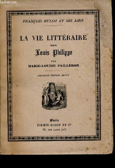 Franois Buloz et ses amis. La vie littraire sous Louis Philippe.