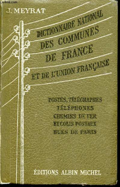 Dictionnaire national des communes de France et d'Algrie. Colonies franaises et pays de protectorat. Postes, tlgraphes, tlphones, chemins de fer et colis postaux, rues de Paris. 16me Edition.